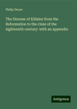 The Diocese of Killaloe from the Reformation to the close of the eighteenth century: with an appendix