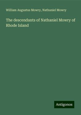 The descendants of Nathaniel Mowry of Rhode Island