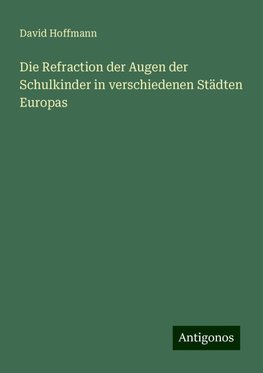 Die Refraction der Augen der Schulkinder in verschiedenen Städten Europas