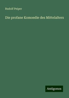 Die profane Komoedie des Mittelalters