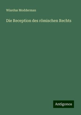 Die Reception des römischen Rechts