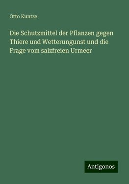 Die Schutzmittel der Pflanzen gegen Thiere und Wetterungunst und die Frage vom salzfreien Urmeer