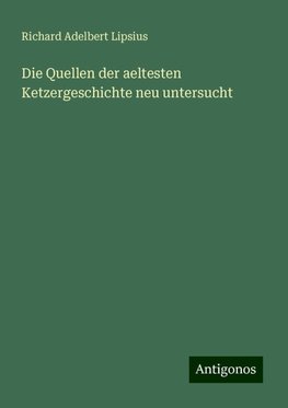 Die Quellen der aeltesten Ketzergeschichte neu untersucht