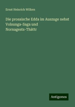 Die prosaische Edda im Auszuge nebst Volsunga-Saga und Nornagests-Tháttr