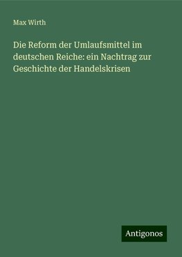 Die Reform der Umlaufsmittel im deutschen Reiche: ein Nachtrag zur Geschichte der Handelskrisen