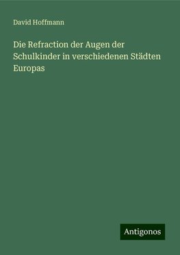 Die Refraction der Augen der Schulkinder in verschiedenen Städten Europas