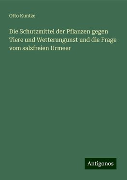 Die Schutzmittel der Pflanzen gegen Tiere und Wetterungunst und die Frage vom salzfreien Urmeer