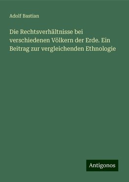 Die Rechtsverhältnisse bei verschiedenen Völkern der Erde. Ein Beitrag zur vergleichenden Ethnologie