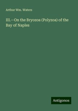 III.¿On the Bryozoa (Polyzoa) of the Bay of Naples