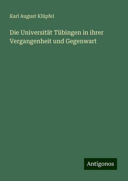 Die Universität Tübingen in ihrer Vergangenheit und Gegenwart