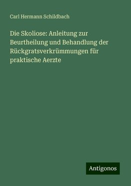 Die Skoliose: Anleitung zur Beurtheilung und Behandlung der Rückgratsverkrümmungen für praktische Aerzte