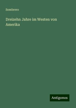 Dreizehn Jahre im Westen von Amerika