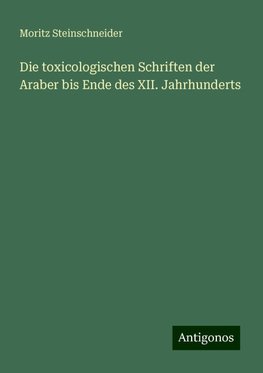 Die toxicologischen Schriften der Araber bis Ende des XII. Jahrhunderts