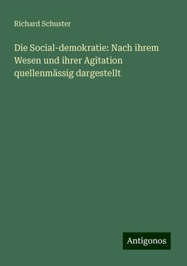 Die Social-demokratie: Nach ihrem Wesen und ihrer Agitation quellenmässig dargestellt