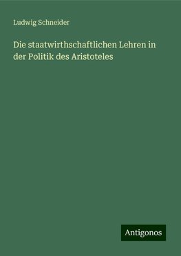 Die staatwirthschaftlichen Lehren in der Politik des Aristoteles