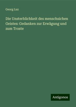 Die Unsterblichkeit des menschsichen Geistes: Gedanken zur Erwägung und zum Troste