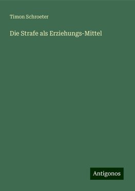 Die Strafe als Erziehungs-Mittel