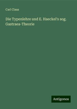 Die Typenlehre und E. Haeckel's sog. Gastraea-Theorie