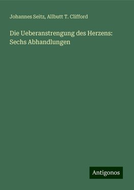 Die Ueberanstrengung des Herzens: Sechs Abhandlungen