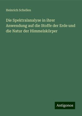 Die Spektralanalyse in ihrer Anwendung auf die Stoffe der Erde und die Natur der Himmelskörper