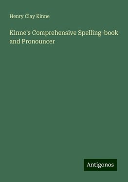 Kinne's Comprehensive Spelling-book and Pronouncer