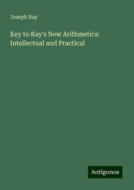 Key to Ray's New Arithmetics: Intellectual and Practical