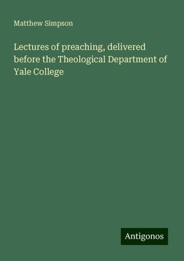 Lectures of preaching, delivered before the Theological Department of Yale College