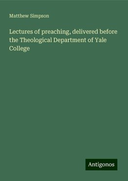 Lectures of preaching, delivered before the Theological Department of Yale College