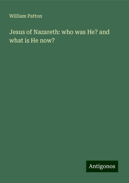 Jesus of Nazareth: who was He? and what is He now?