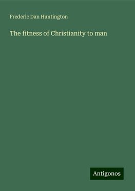 The fitness of Christianity to man