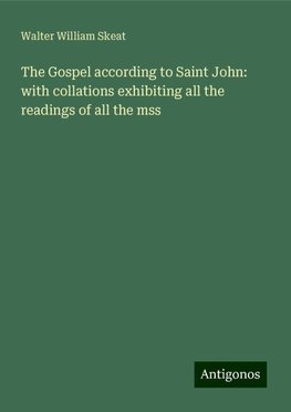 The Gospel according to Saint John: with collations exhibiting all the readings of all the mss