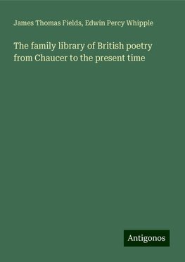 The family library of British poetry from Chaucer to the present time