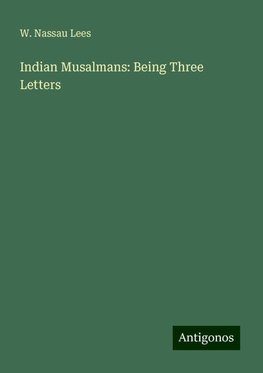 Indian Musalmans: Being Three Letters