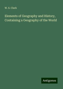 Elements of Geography and History, Containing a Geography of the World