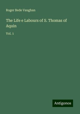 The Life e Labours of S. Thomas of Aquin