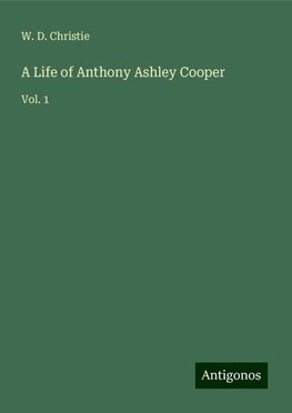 A Life of Anthony Ashley Cooper