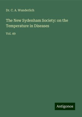 The New Sydenham Society: on the Temperature in Diseases