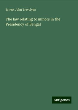 The law relating to minors in the Presidency of Bengal