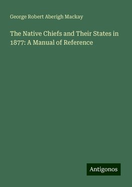 The Native Chiefs and Their States in 1877: A Manual of Reference