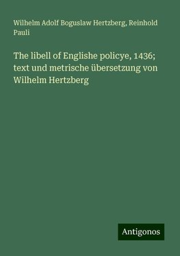 The libell of Englishe policye, 1436; text und metrische übersetzung von Wilhelm Hertzberg