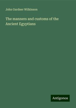 The manners and customs of the Ancient Egyptians