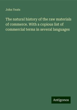 The natural history of the raw materials of commerce. With a copious list of commercial terms in several languages