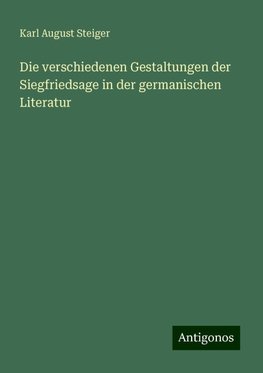 Die verschiedenen Gestaltungen der Siegfriedsage in der germanischen Literatur