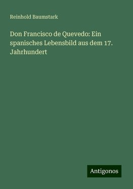 Don Francisco de Quevedo: Ein spanisches Lebensbild aus dem 17. Jahrhundert