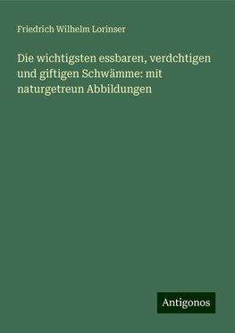 Die wichtigsten essbaren, verdchtigen und giftigen Schwämme: mit naturgetreun Abbildungen