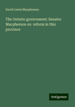 The Ontario government: Senator Macpherson on  reform in this province