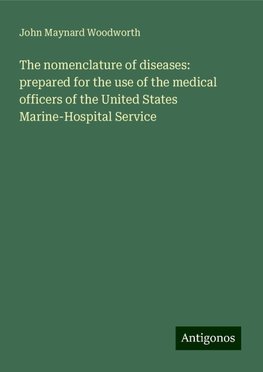 The nomenclature of diseases: prepared for the use of the medical officers of the United States Marine-Hospital Service