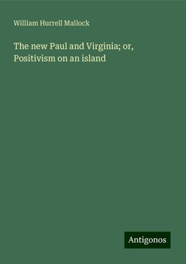 The new Paul and Virginia; or, Positivism on an island