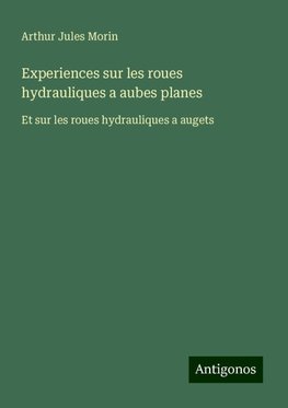 Experiences sur les roues hydrauliques a aubes planes