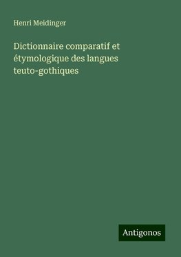 Dictionnaire comparatif et étymologique des langues teuto-gothiques